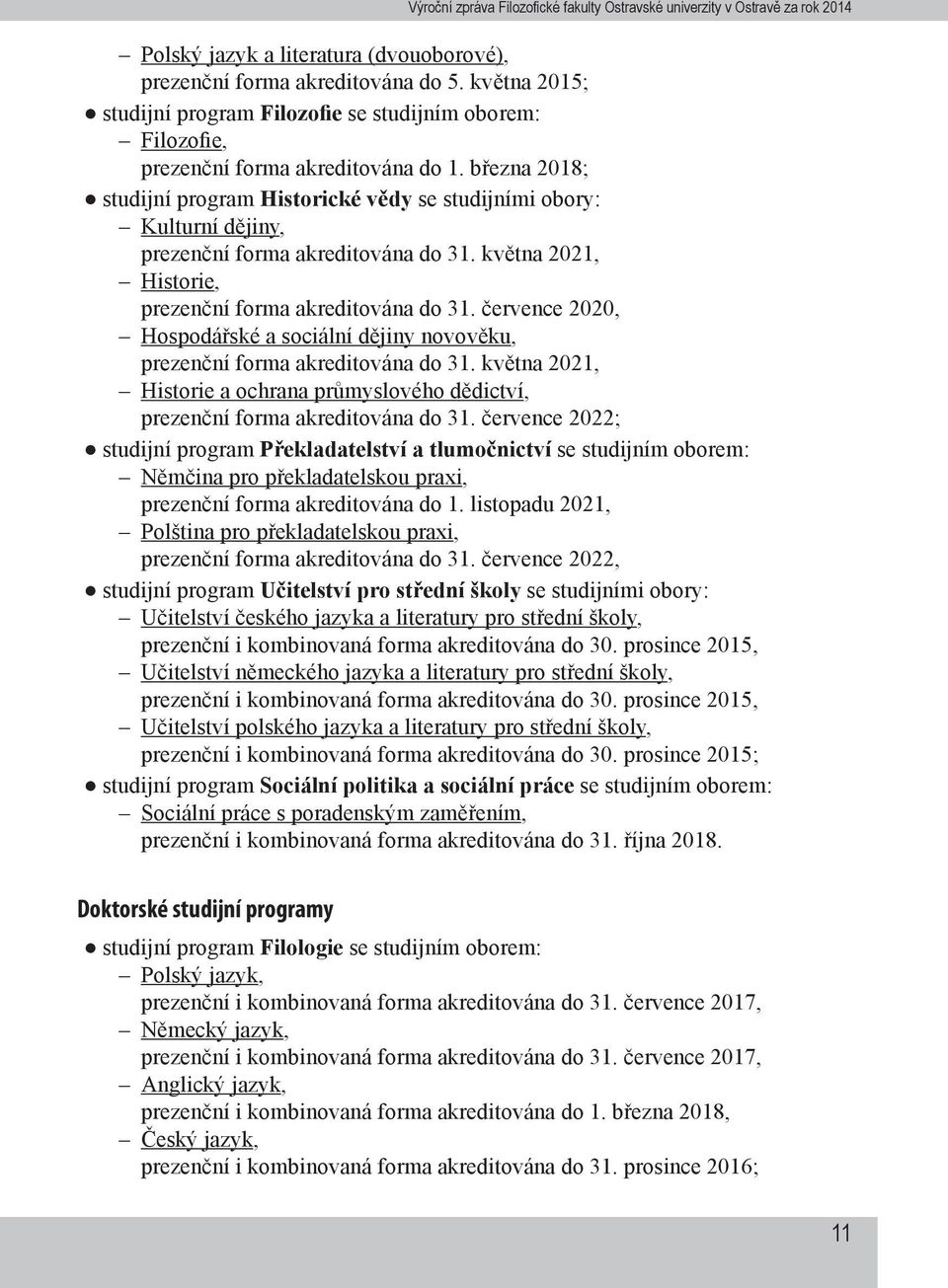 července 2020, Hospodářské a sociální dějiny novověku, prezenční forma akreditována do 31. května 2021, Historie a ochrana průmyslového dědictví, prezenční forma akreditována do 31.