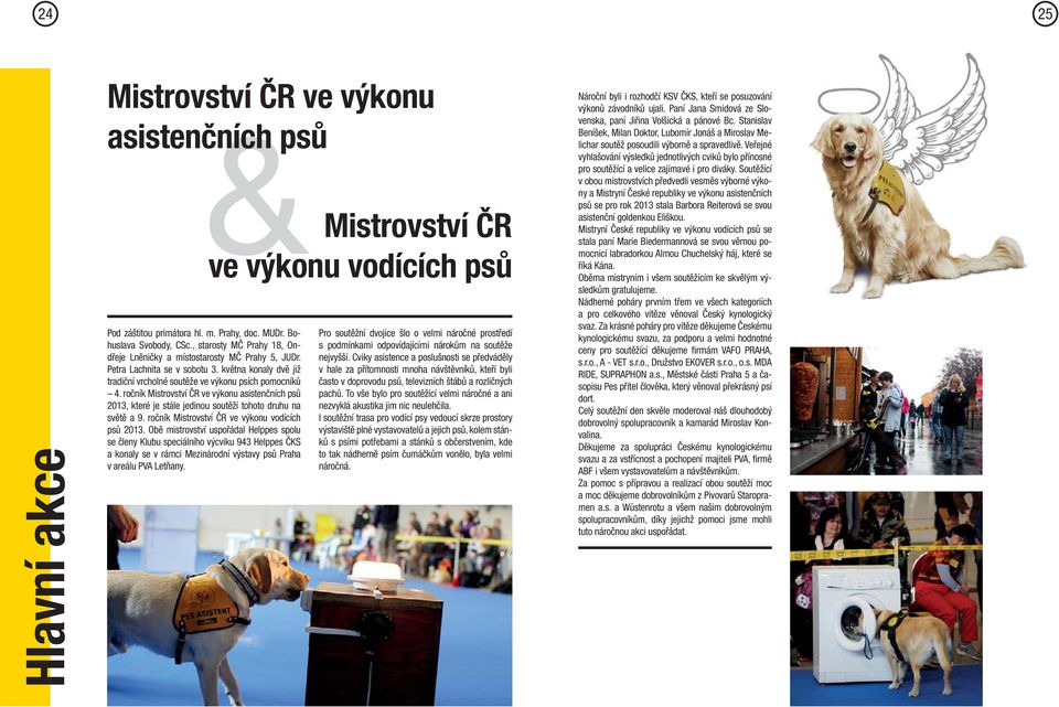 ročník Mistrovství ČR ve výkonu asistenčních psů 2013, které je stále jedinou soutěží tohoto druhu na světě a 9. ročník Mistrovství ČR ve výkonu vodících psů 2013.