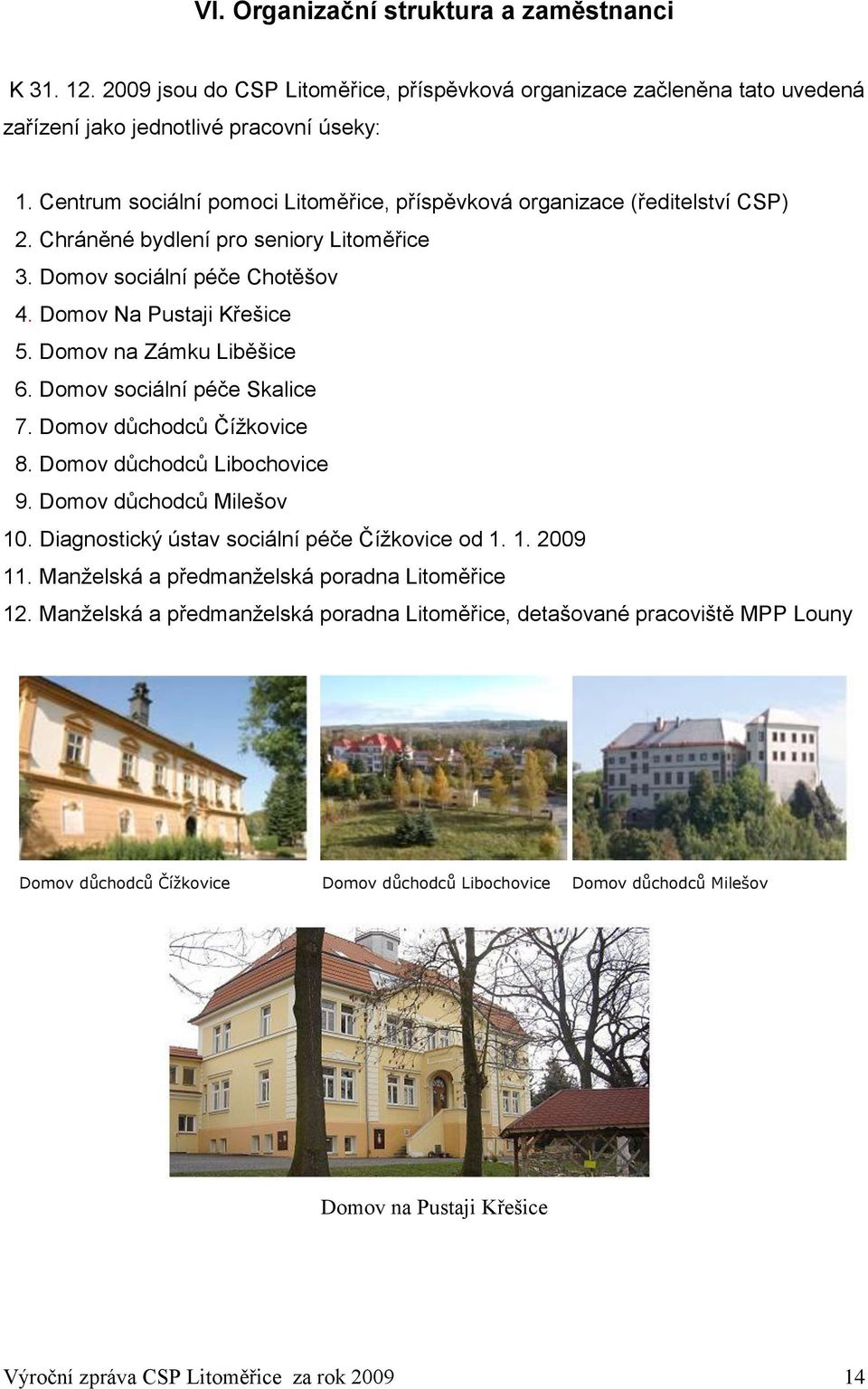 Domov na Zámku Liběšice 6. Domov sociální péče Skalice 7. Domov důchodců Číţkovice 8. Domov důchodců Libochovice 9. Domov důchodců Milešov 10. Diagnostický ústav sociální péče Číţkovice od 1. 1. 2009 11.