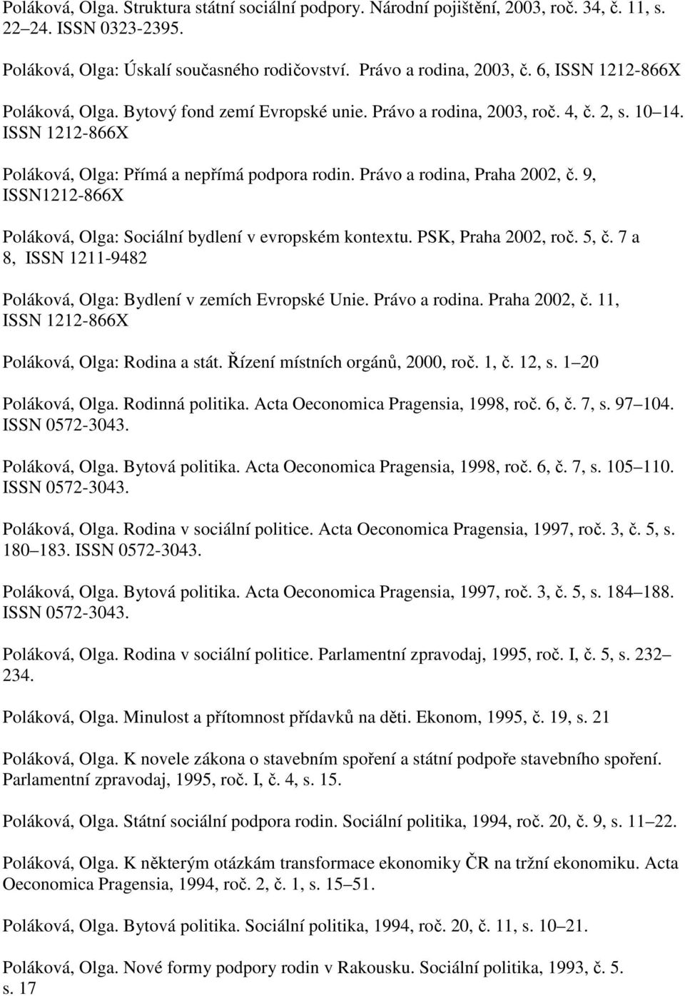 Právo a rodina, Praha 2002, č. 9, ISSN1212-866X Poláková, Olga: Sociální bydlení v evropském kontextu. PSK, Praha 2002, roč. 5, č. 7 a 8, ISSN 1211-9482 Poláková, Olga: Bydlení v zemích Evropské Unie.