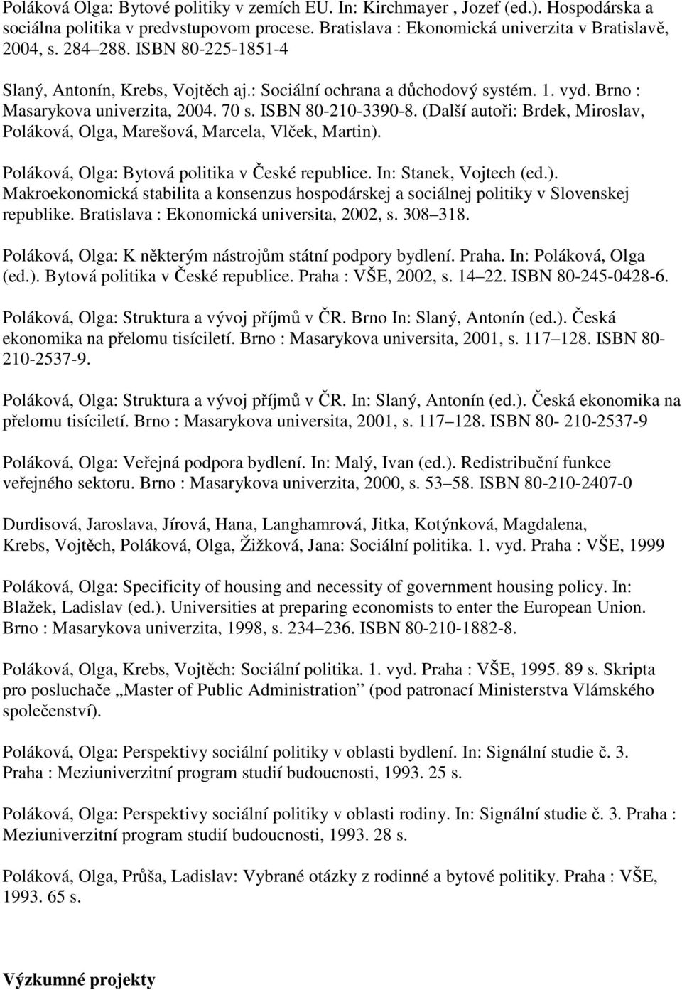 (Další autoři: Brdek, Miroslav, Poláková, Olga, Marešová, Marcela, Vlček, Martin). Poláková, Olga: Bytová politika v České republice. In: Stanek, Vojtech (ed.). Makroekonomická stabilita a konsenzus hospodárskej a sociálnej politiky v Slovenskej republike.