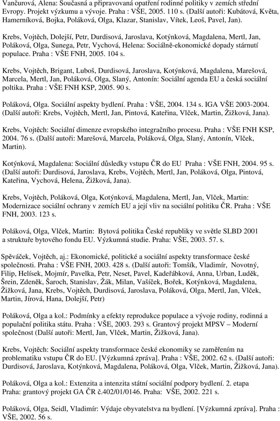 Krebs, Vojtěch, Dolejší, Petr, Durdisová, Jaroslava, Kotýnková, Magdalena, Mertl, Jan, Poláková, Olga, Sunega, Petr, Vychová, Helena: Sociálně-ekonomické dopady stárnutí populace.