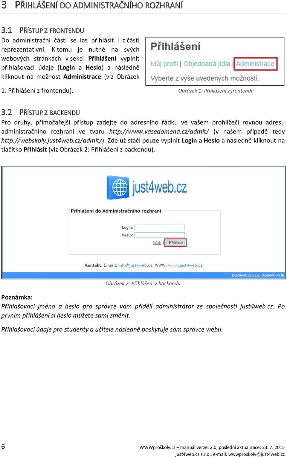 Obrázek 1: Přihlášení z frontendu 3.2 PŘÍSTUP Z BACKENDU Pro druhý, přímočařejší přístup zadejte do adresního řádku ve vašem prohlížeči rovnou adresu administračního rozhraní ve tvaru http://www.