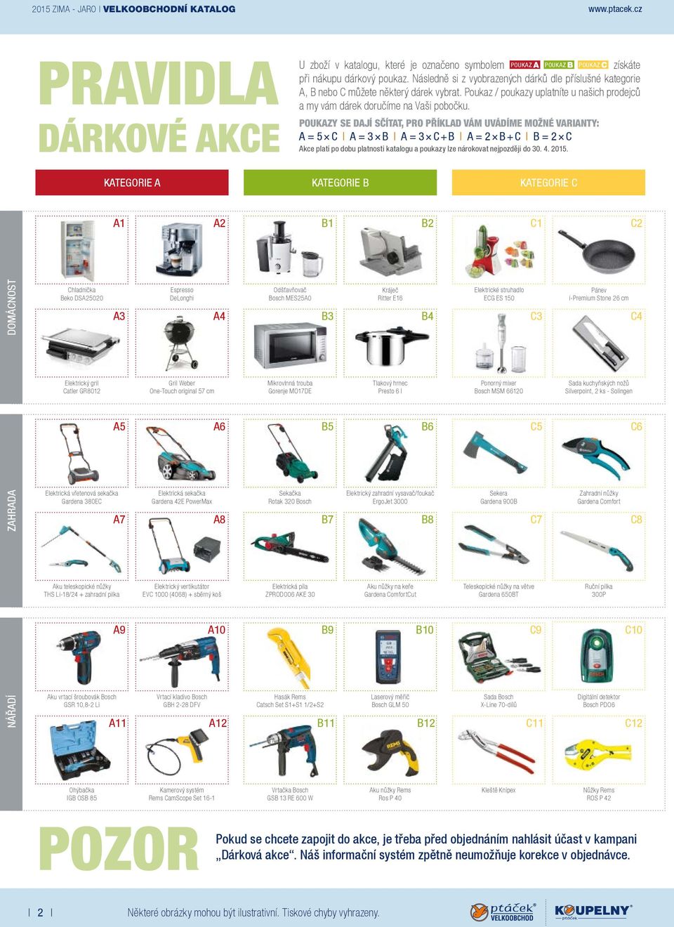 POUKAZY SE DAJÍ SČÍTAT, PRO PŘÍKLAD VÁM UVÁDÍME MOŽNÉ VARIANTY: A = 5 C A = 3 B A = 3 C + B A = 2 B + C B = 2 C Akce platí po dobu platnosti katalogu a poukazy lze nárokovat nejpozději do 30. 4. 2015.