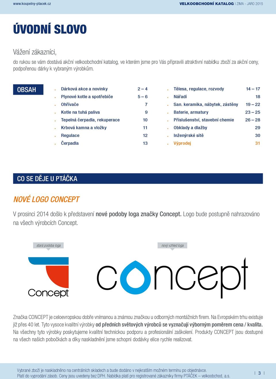 podpořenou dárky k vybraným výrobkům. OBSAH. Dárková akce a novinky 2 4. Plynové kotle a spotřebiče 5 6. Ohřívače 7. Kotle na tuhá paliva 9. Tepelná čerpadla, rekuperace 10. Krbová kamna a vložky 11.