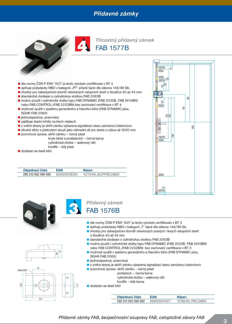 415BN) nebo FAB CONTROL (FAB 3BN) bez zachování certifi kace v BT 4 možnost využití v systému generálního a hlavního klíče (FAB DYNAMIC plus, SGHK FAB 060) jednozápadový, pravo-levý zajišťuje dveřní