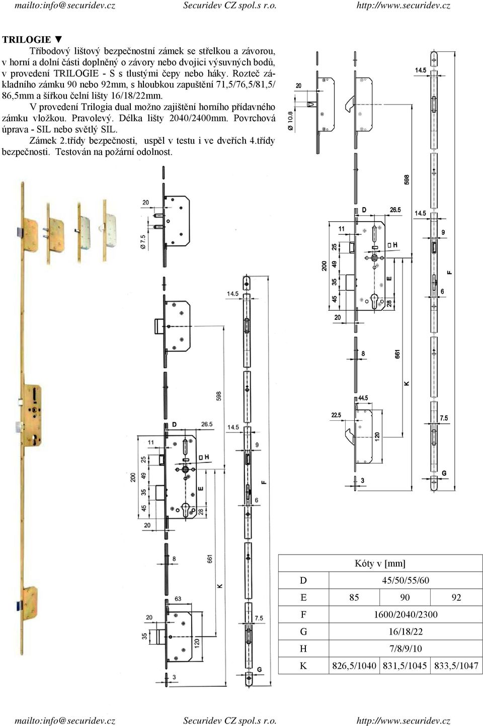 V provedení Trilogia dual možno zajištění horního přídavného zámku vložkou. Pravolevý. Délka lišty 2040/2400mm. Povrchová úprava - SIL nebo světlý SIL. Zámek 2.