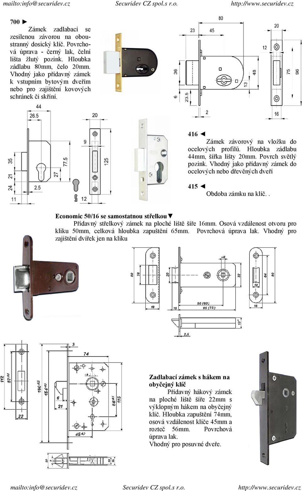 Povrch světlý pozink. Vhodný jako přídavný zámek do ocelových nebo dřevěných dveří 415 Obdoba zámku na klíč.. Economic 50/16 se samostatnou střelkou Přídavný střelkový zámek na ploché liště šíře 16mm.