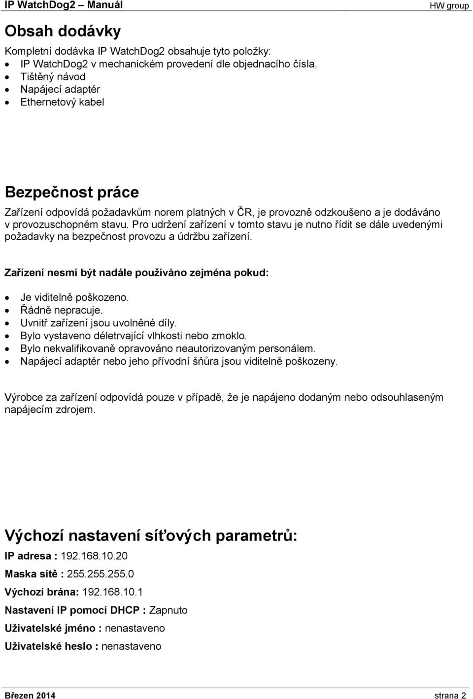 Pro udržení zařízení v tomto stavu je nutno řídit se dále uvedenými požadavky na bezpečnost provozu a údržbu zařízení. Zařízení nesmí být nadále používáno zejména pokud: Je viditelně poškozeno.