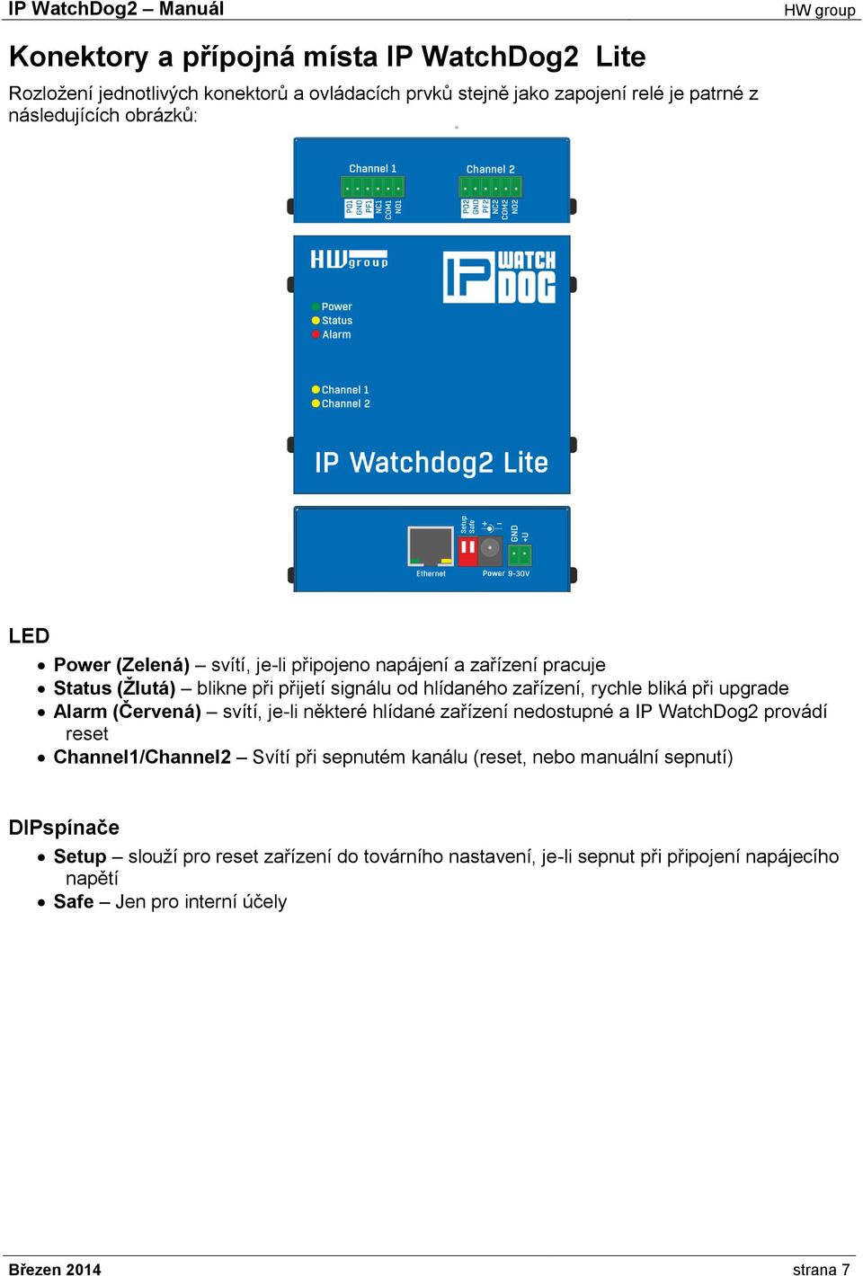 (Červená) svítí, je-li některé hlídané zařízení nedostupné a IP WatchDog2 provádí reset Channel1/Channel2 Svítí při sepnutém kanálu (reset, nebo manuální