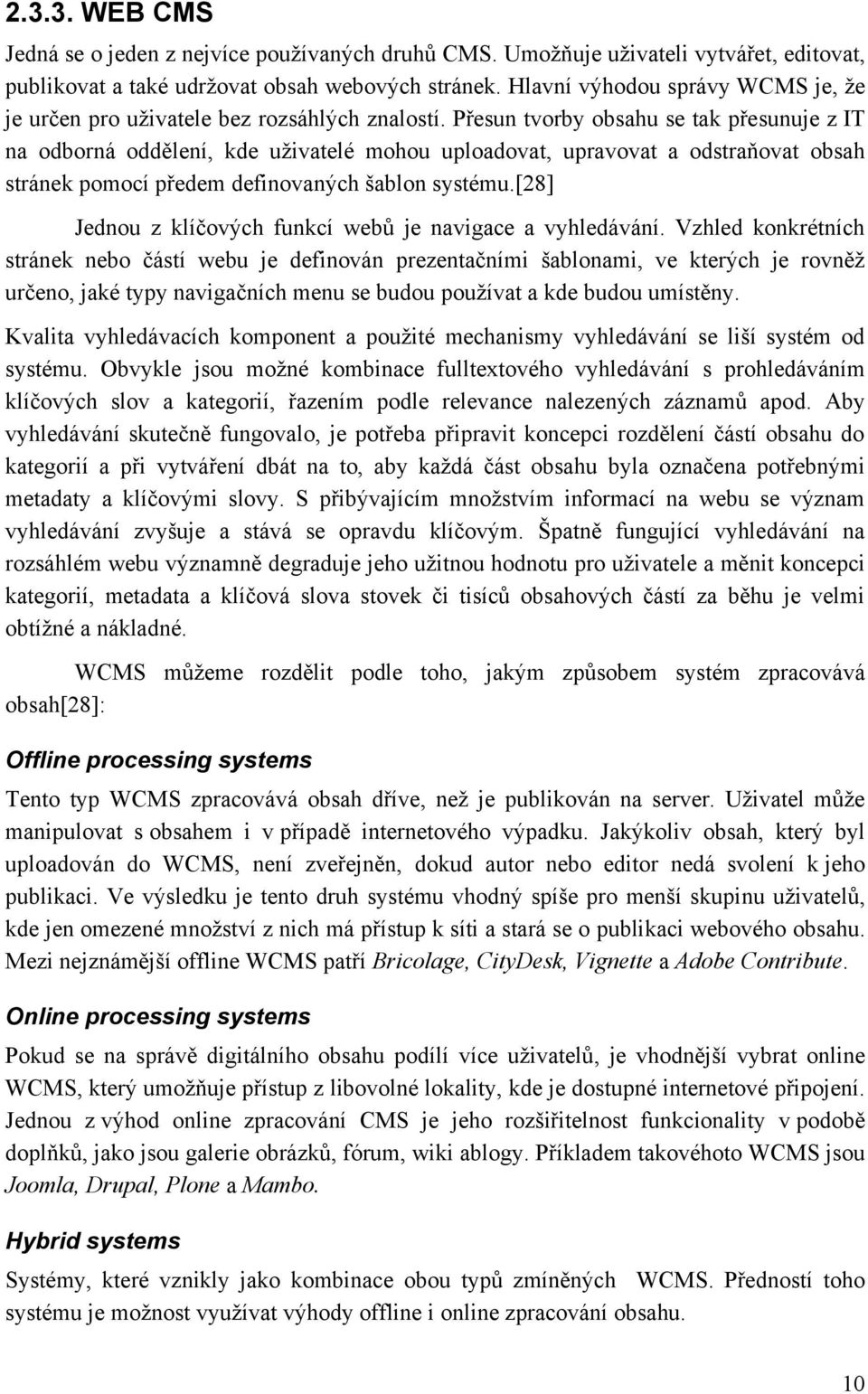 Přesun tvorby obsahu se tak přesunuje z IT na odborná oddělení, kde uživatelé mohou uploadovat, upravovat a odstraňovat obsah stránek pomocí předem definovaných šablon systému.