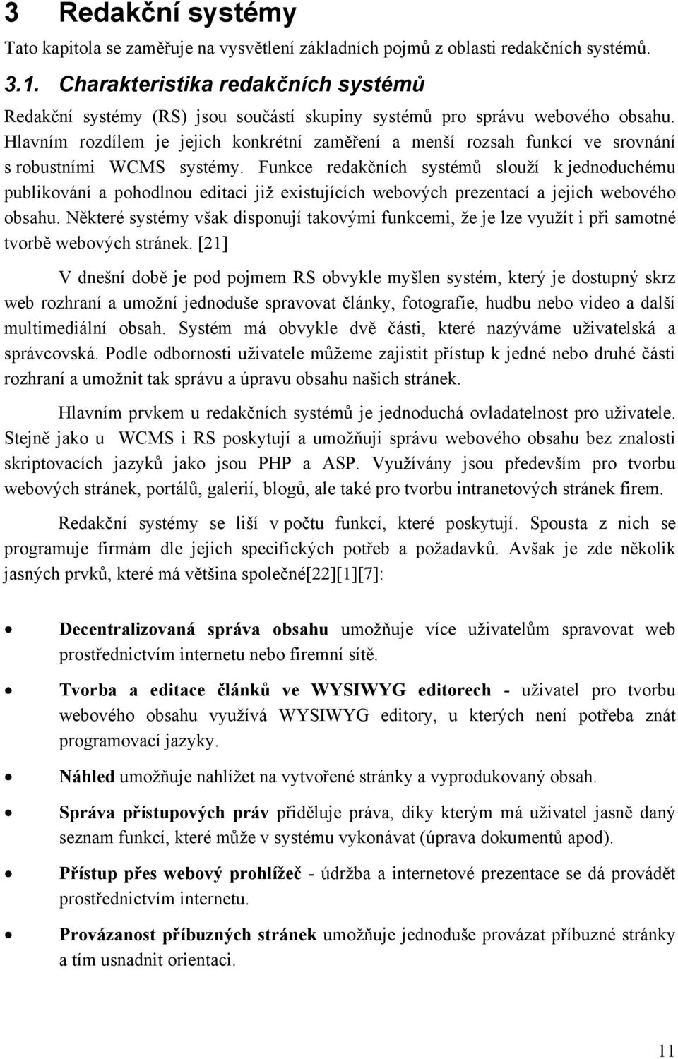 Hlavním rozdílem je jejich konkrétní zaměření a menší rozsah funkcí ve srovnání s robustními WCMS systémy.