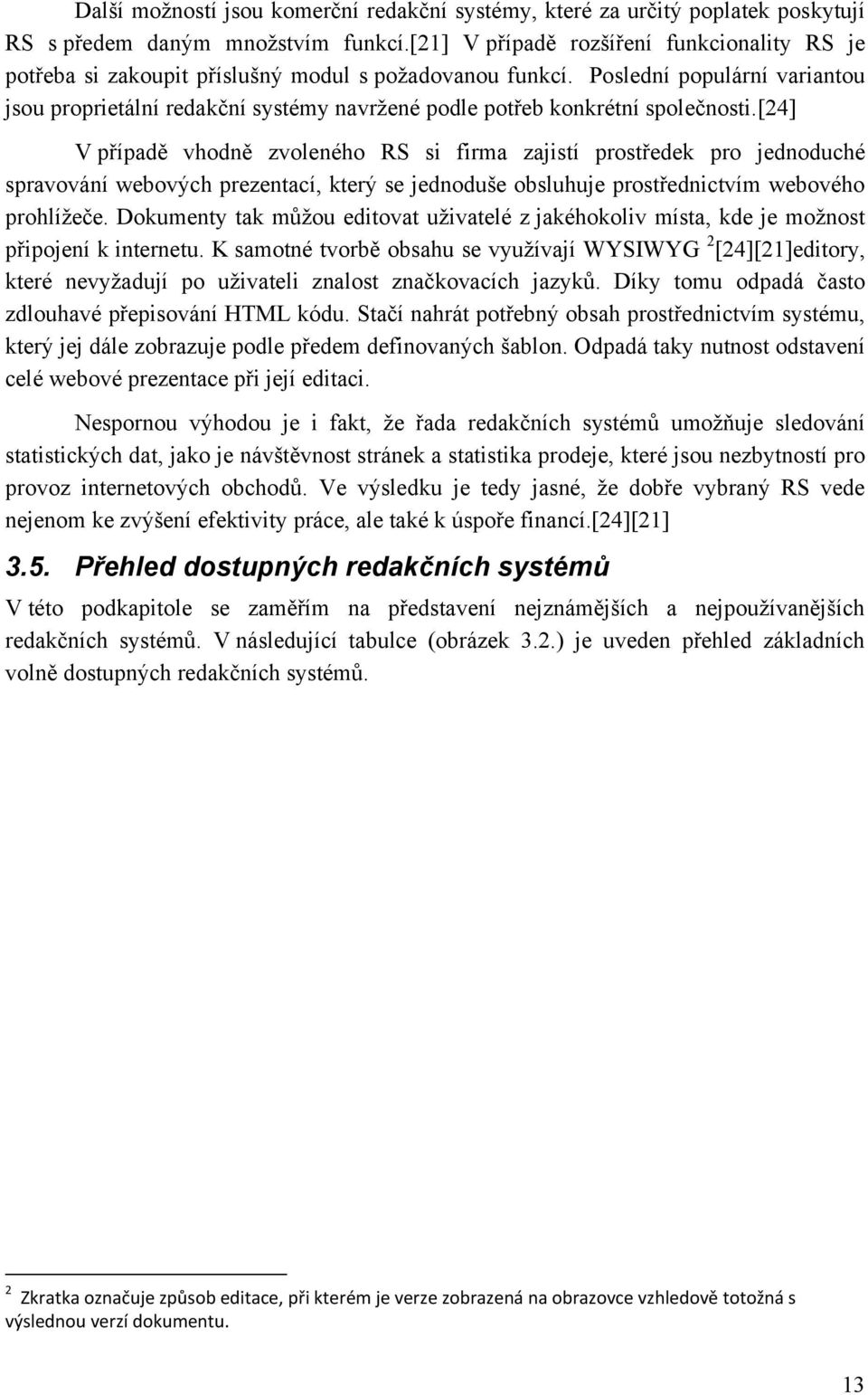 Poslední populární variantou jsou proprietální redakční systémy navržené podle potřeb konkrétní společnosti.