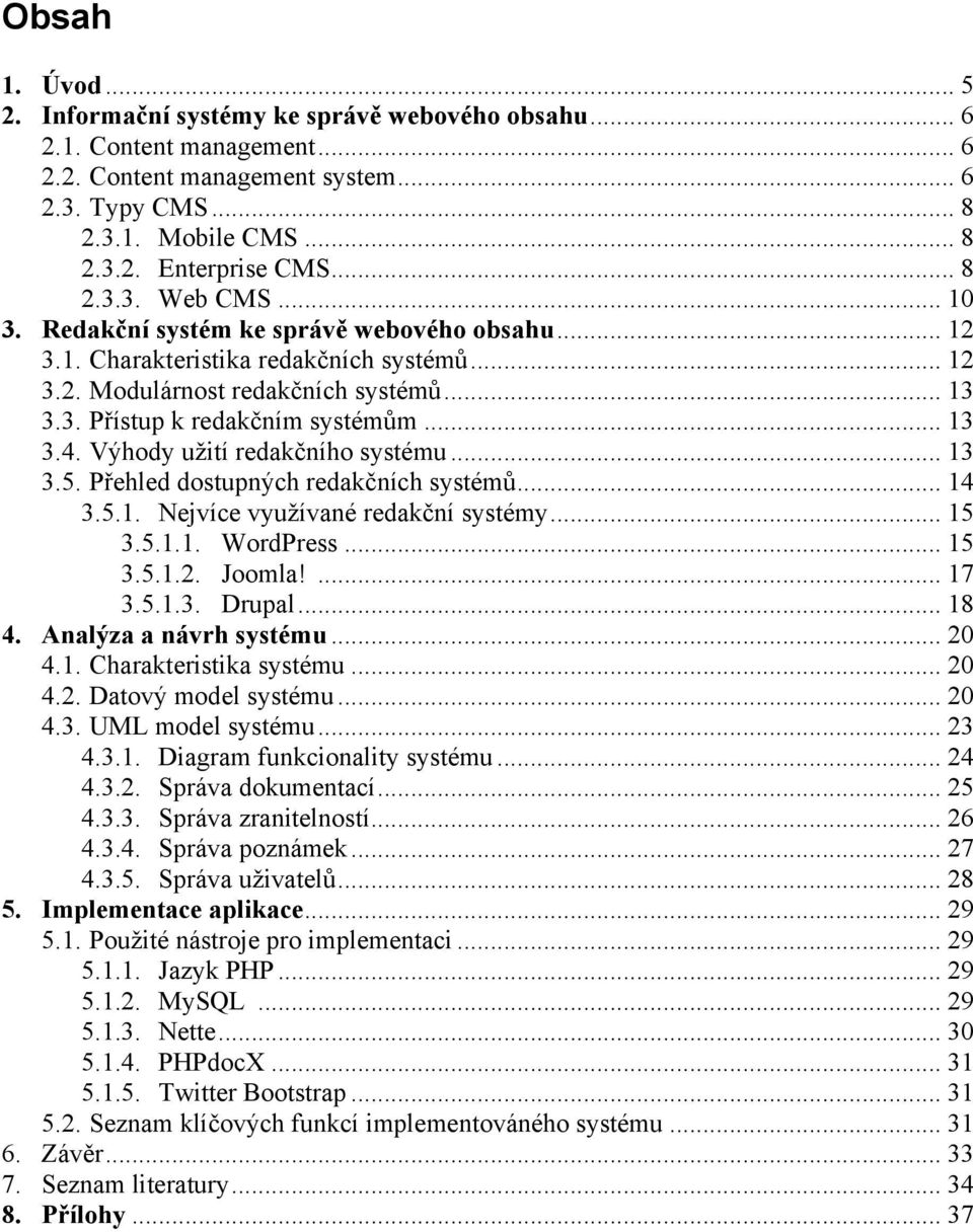 .. 13 3.4. Výhody užití redakčního systému... 13 3.5. Přehled dostupných redakčních systémů... 14 3.5.1. Nejvíce využívané redakční systémy... 15 3.5.1.1. WordPress... 15 3.5.1.2. Joomla!... 17 3.5.1.3. Drupal.