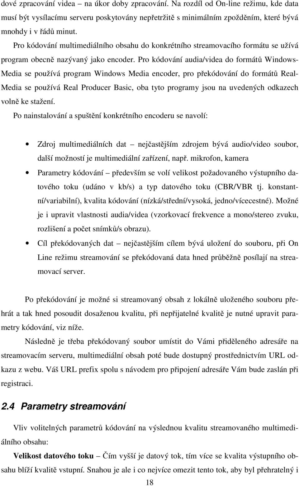 Pro kódování audia/videa do formátů Windows- Media se používá program Windows Media encoder, pro překódování do formátů Real- Media se používá Real Producer Basic, oba tyto programy jsou na uvedených