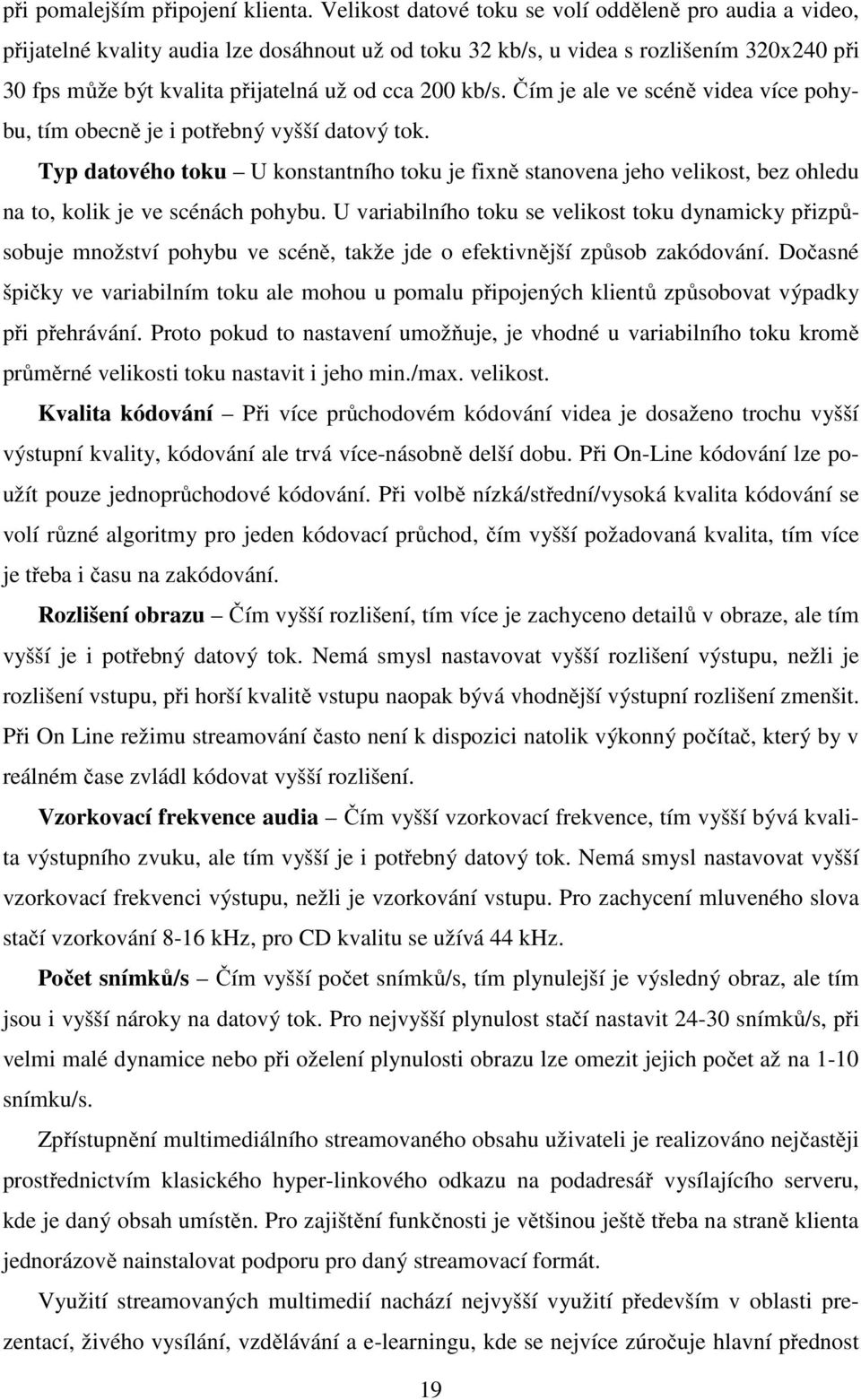 kb/s. Čím je ale ve scéně videa více pohybu, tím obecně je i potřebný vyšší datový tok.