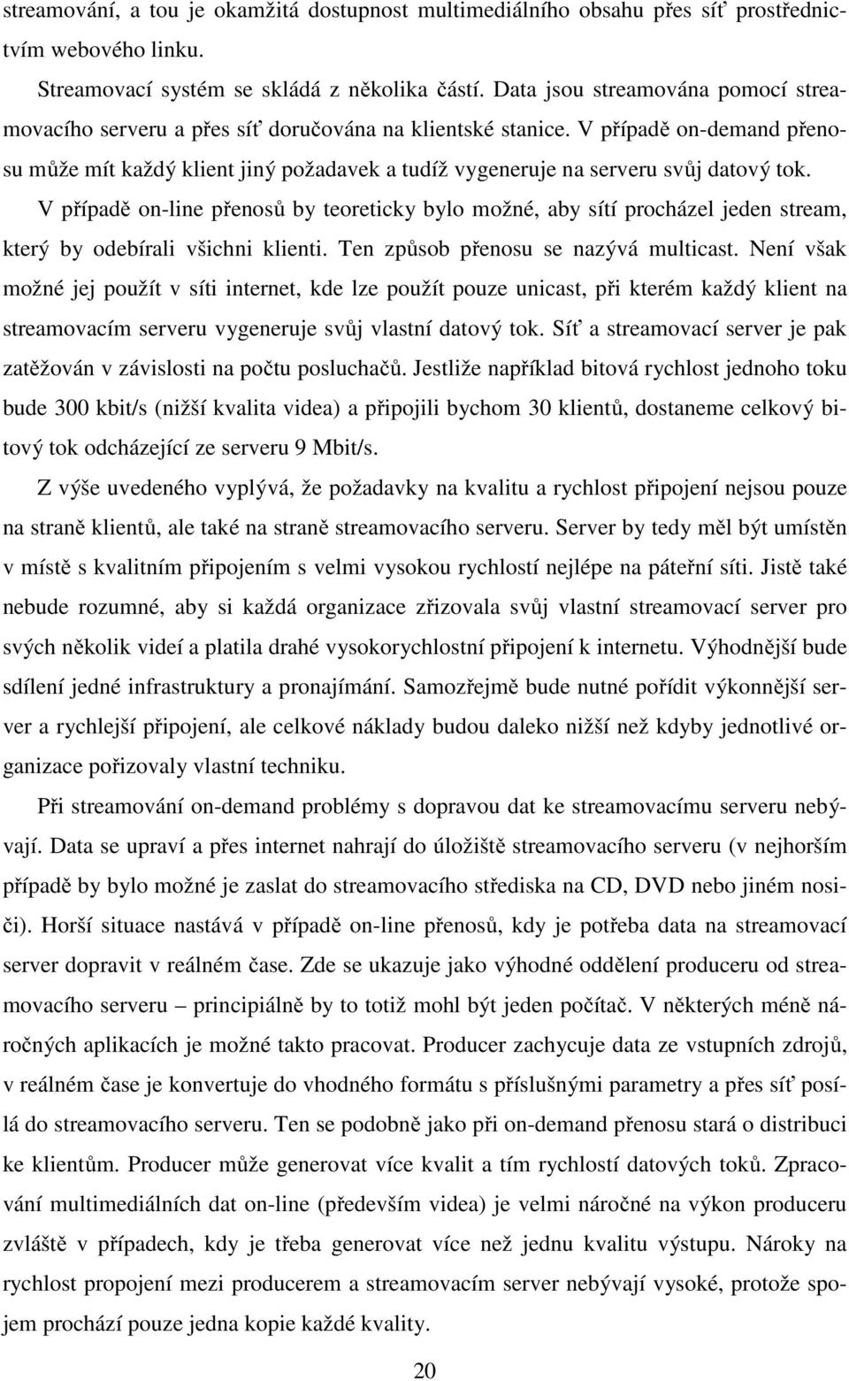 V případě on-demand přenosu může mít každý klient jiný požadavek a tudíž vygeneruje na serveru svůj datový tok.