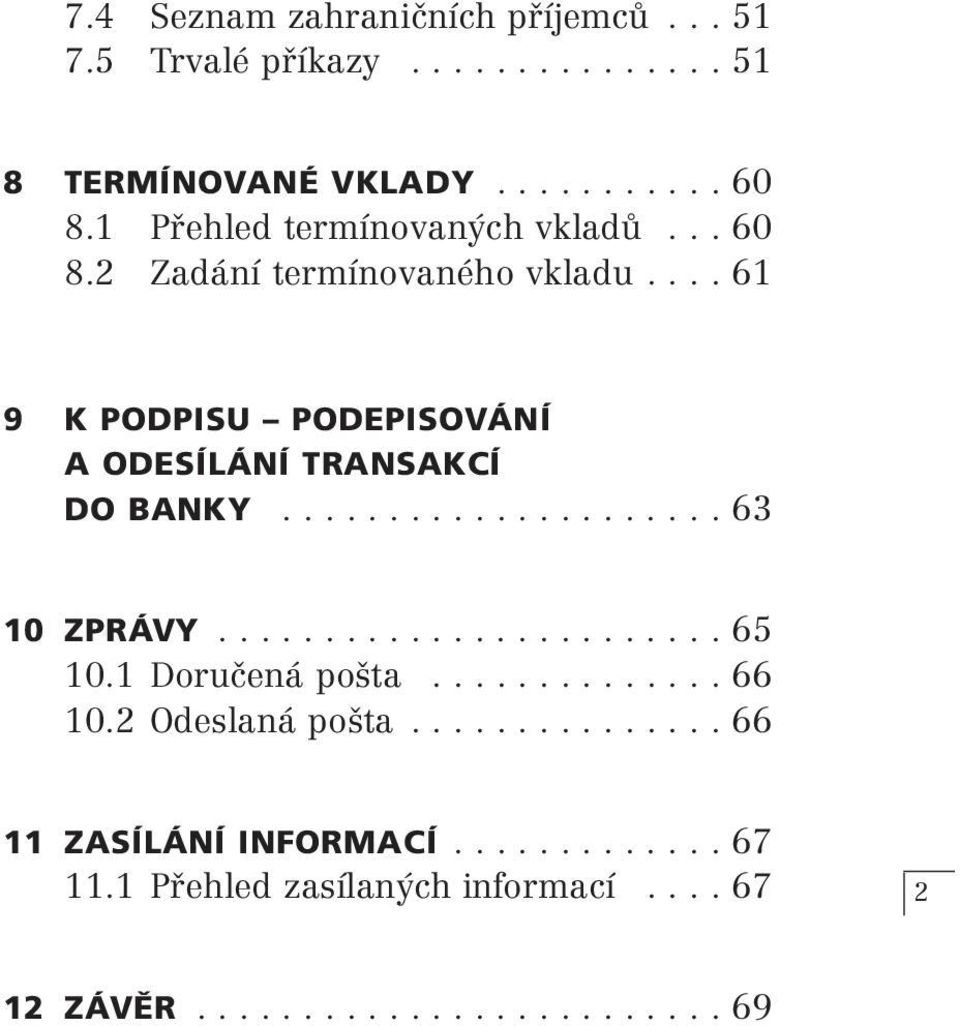 ... 61 9 K PODPISU PODEPISOVÁNÍ A ODESÍLÁNÍ TRANSAKCÍ DO BANKY..................... 63 10 ZPRÁVY........................ 65 10.