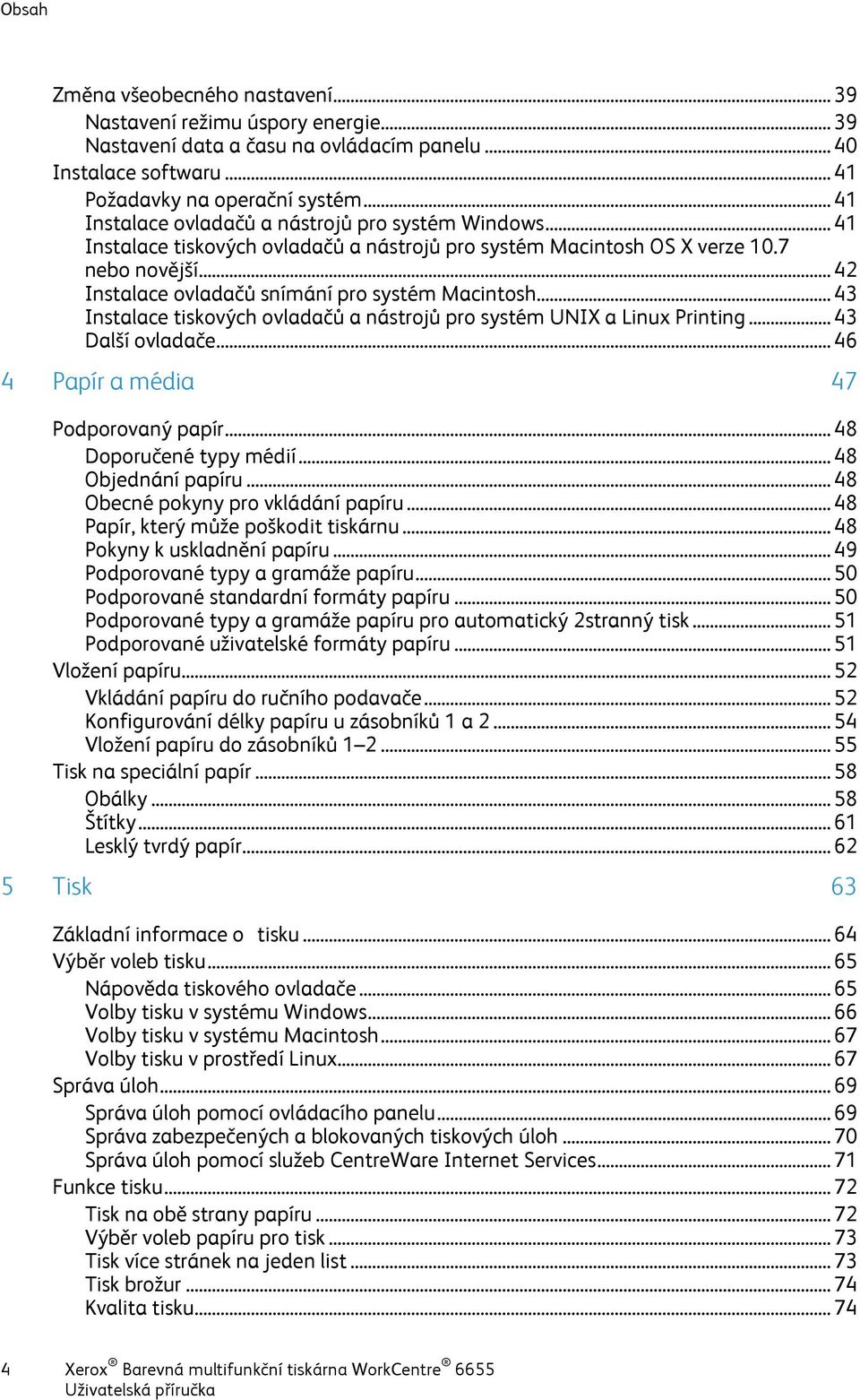 .. 42 Instalace ovladačů snímání pro systém Macintosh... 43 Instalace tiskových ovladačů a nástrojů pro systém UNIX a Linux Printing... 43 Další ovladače... 46 4 Papír a média 47 Podporovaný papír.