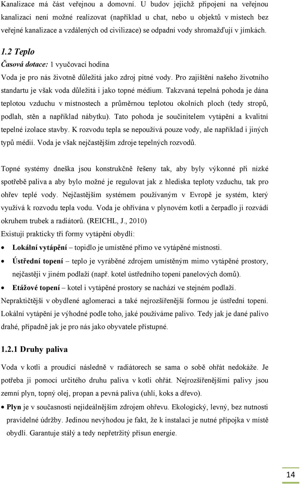 jímkách. 1.2 Teplo Časová dotace: 1 vyučovací hodina Voda je pro nás ţivotně důleţitá jako zdroj pitné vody. Pro zajištění našeho ţivotního standartu je však voda důleţitá i jako topné médium.