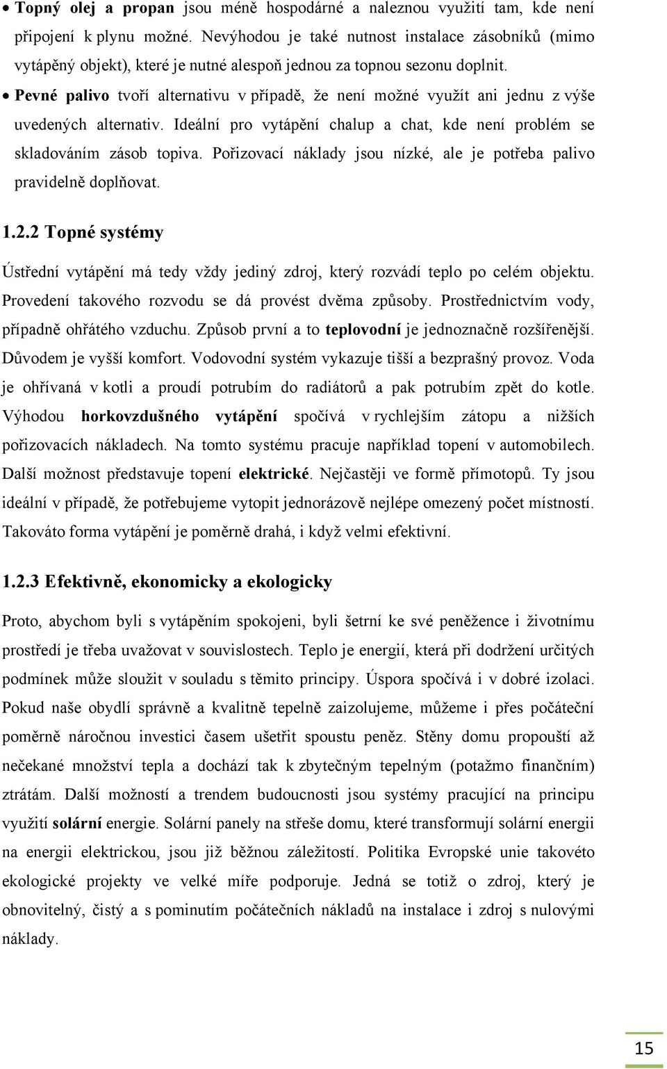 Pevné palivo tvoří alternativu v případě, ţe není moţné vyuţít ani jednu z výše uvedených alternativ. Ideální pro vytápění chalup a chat, kde není problém se skladováním zásob topiva.