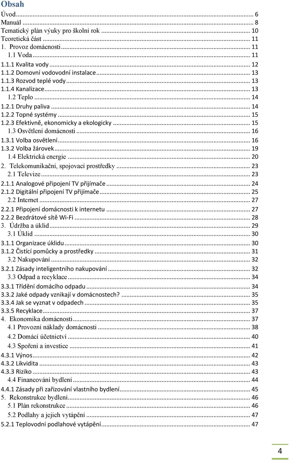 .. 16 1.3.2 Volba žárovek... 19 1.4 Elektrická energie... 20 2. Telekomunikační, spojovací prostředky... 23 2.1 Televize... 23 2.1.1 Analogové připojení TV přijímače... 24 2.1.2 Digitální připojení TV přijímače.