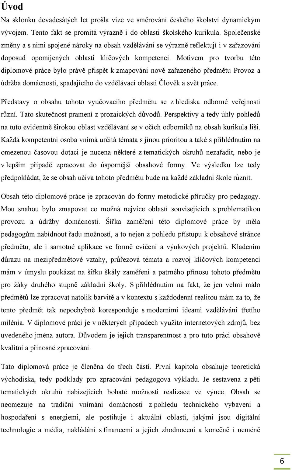 Motivem pro tvorbu této diplomové práce bylo právě přispět k zmapování nově zařazeného předmětu Provoz a údrţba domácnosti, spadajícího do vzdělávací oblasti Člověk a svět práce.