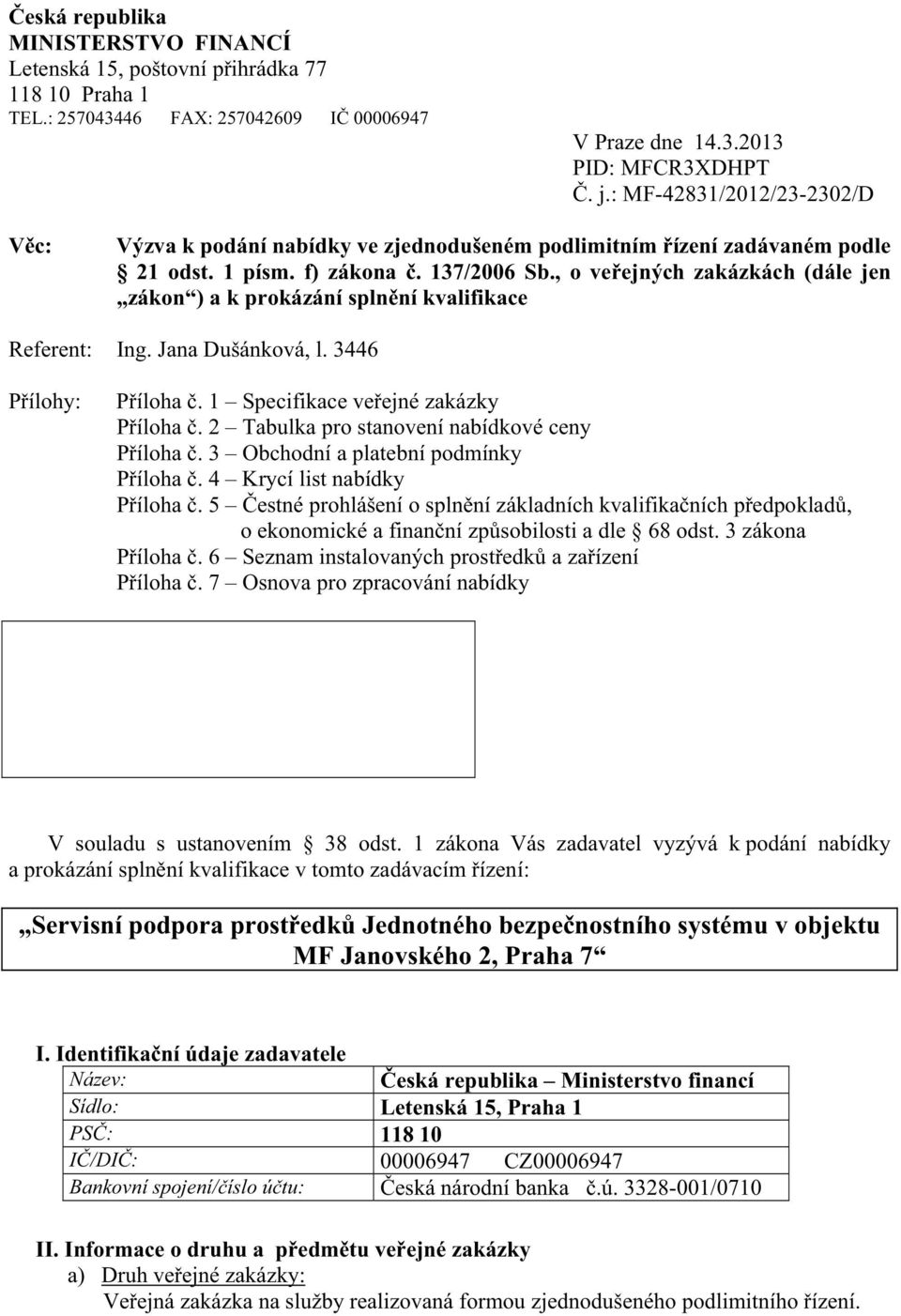 , o veejných zakázkách (dále jen zákon ) a k prokázání splnní kvalifikace Referent: Ing. Jana Dušánková, l. 3446 Pílohy: Píloha. 1 Specifikace veejné zakázky Píloha.