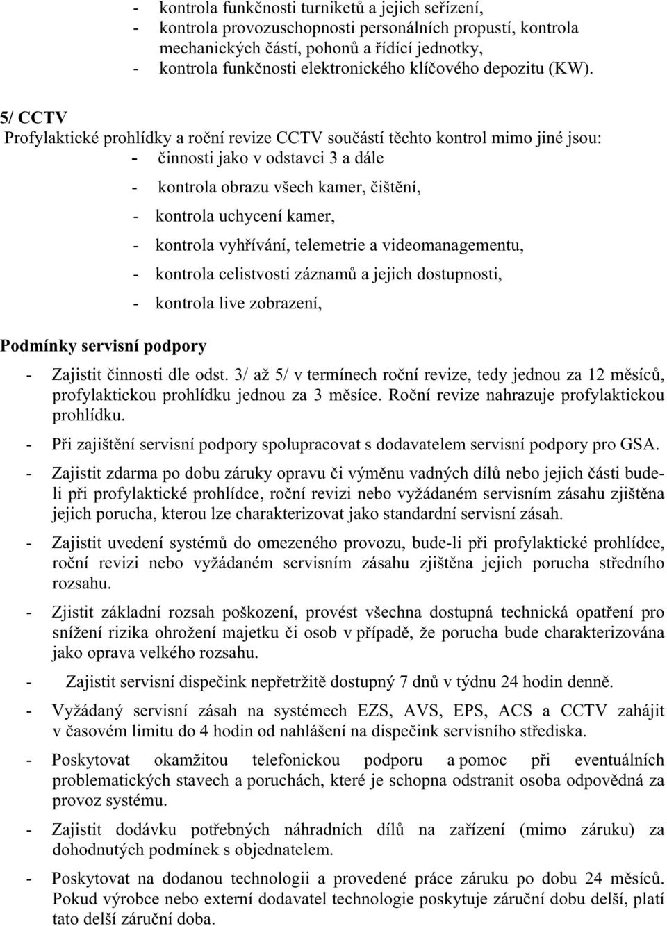 5/ CCTV Profylaktické prohlídky a roní revize CCTV souástí tchto kontrol mimo jiné jsou: - innosti jako v odstavci 3 a dále - kontrola obrazu všech kamer, ištní, - kontrola uchycení kamer, - kontrola