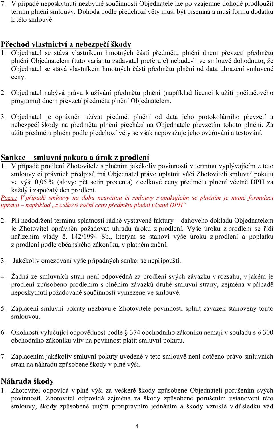 Objednatel se stává vlastníkem hmotných ástí pedmtu plnní dnem pevzetí pedmtu plnní Objednatelem (tuto variantu zadavatel preferuje) nebude-li ve smlouv dohodnuto, že Objednatel se stává vlastníkem