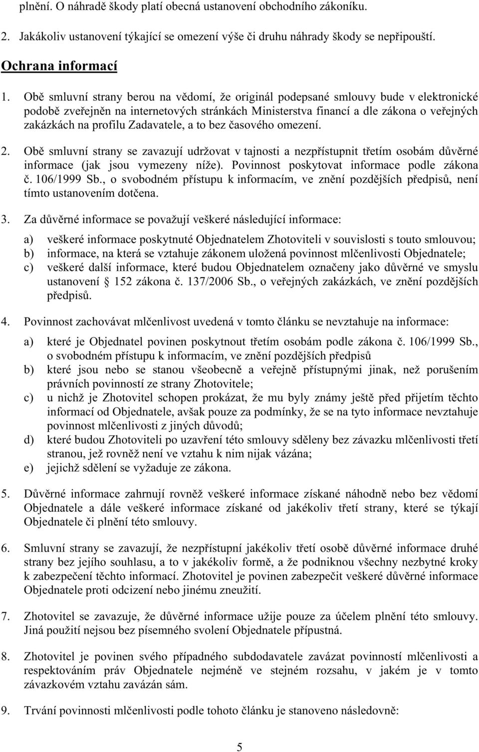 Zadavatele, a to bez asového omezení. 2. Ob smluvní strany se zavazují udržovat v tajnosti a nezpístupnit tetím osobám dvrné informace (jak jsou vymezeny níže).