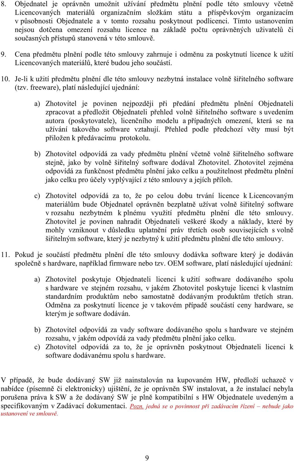 Cena pedmtu plnní podle této smlouvy zahrnuje i odmnu za poskytnutí licence k užití Licencovaných materiál, které budou jeho souástí. 10.