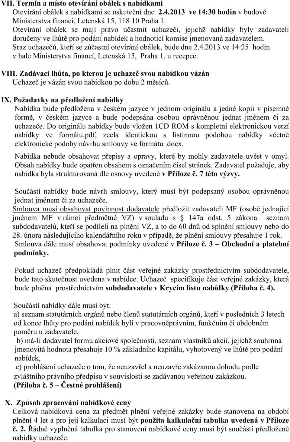 Sraz uchaze, kteí se zúastní otevírání obálek, bude dne 2.4.2013 ve 14:25 hodin v hale Ministerstva financí, Letenská 15, Praha 1, u recepce. VIII.