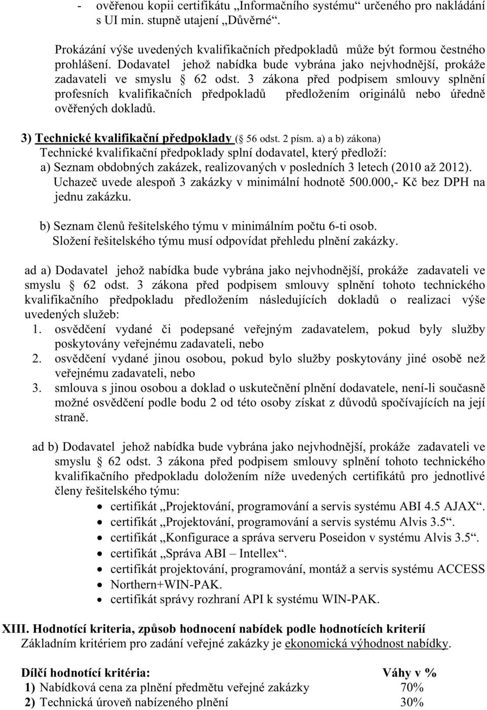 3 zákona ped podpisem smlouvy splnní profesních kvalifikaních pedpoklad pedložením originál nebo úedn ovených doklad. 3) Technické kvalifikaní pedpoklady ( 56 odst. 2 písm.