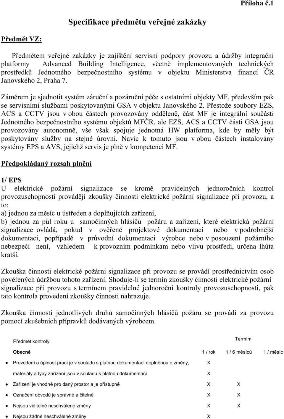 technických prostedk Jednotného bezpenostního systému v objektu Ministerstva financí R Janovského 2, Praha 7.