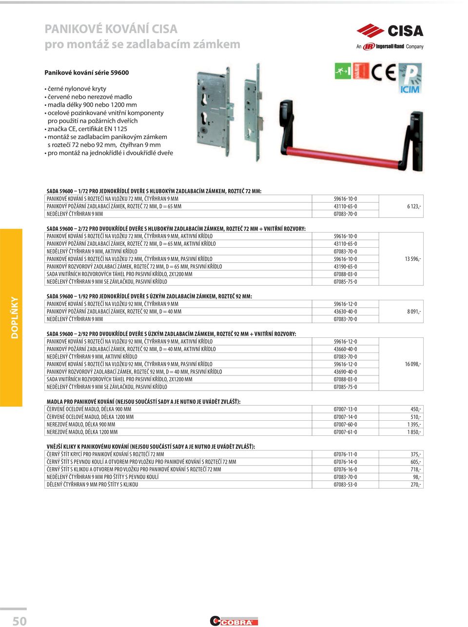 1/72 PRO JEDNOKŘÍDLÉ DVEŘE S HLUBOKÝM ZADLABACÍM ZÁMKEM, ROZTEČ 72 MM: PANIKOVÉ KOVÁNÍ S ROZTEČÍ NA VLOŽKU 72 MM, ČTYŘHRAN 9 MM 59616-10-0 PANIKOVÝ POŽÁRNÍ ZADLABACÍ ZÁMEK, ROZTEČ 72 MM, D = 65 MM