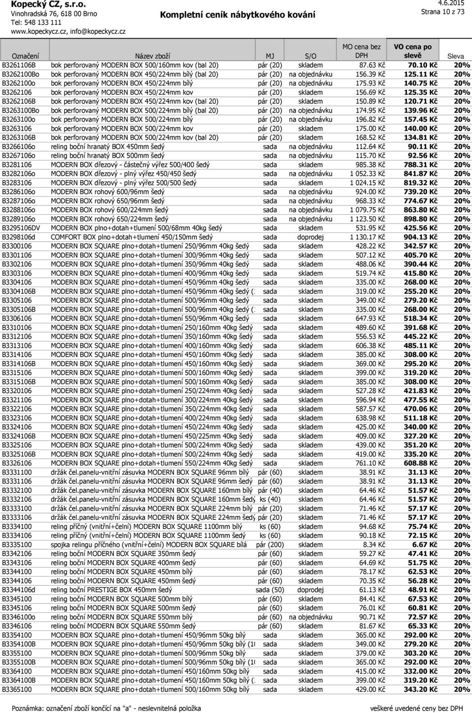 93 Kč 140.75 Kč 20% B3262106 bok perforovaný MODERN BOX 450/224mm kov pár (20) skladem 156.69 Kč 125.35 Kč 20% B3262106B bok perforovaný MODERN BOX 450/224mm kov (bal 20) pár (20) skladem 150.