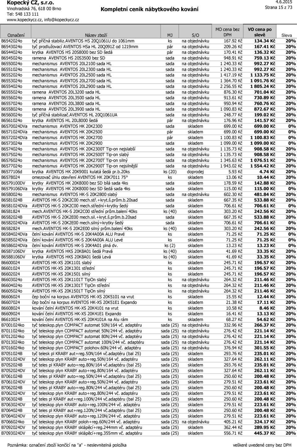 13 Kč 20% B6550024o mechanismus AVENTOS 20L2100 sada HL sada na objednávku 1 240.33 Kč 992.27 Kč 20% B6551024o mechanismus AVENTOS 20L2300 sada HL sada na objednávku 1 240.33 Kč 992.27 Kč 20% B6552024o mechanismus AVENTOS 20L2500 sada HL sada na objednávku 1 417.