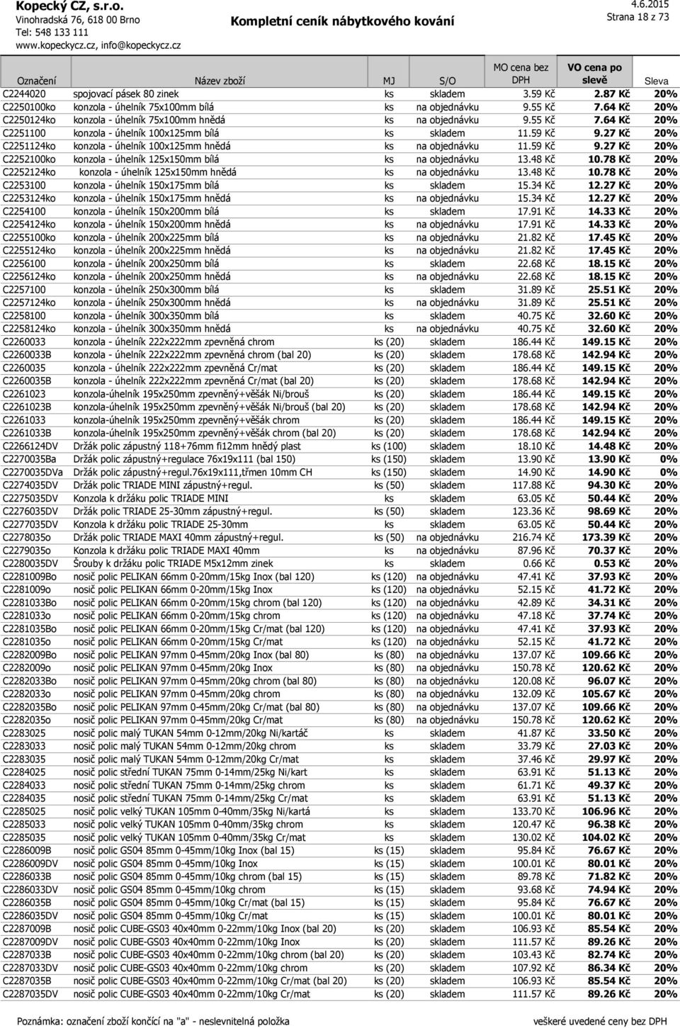 27 Kč 20% C2251124ko konzola - úhelník 100x125mm hnědá ks na objednávku 11.59 Kč 9.27 Kč 20% C2252100ko konzola - úhelník 125x150mm bílá ks na objednávku 13.48 Kč 10.