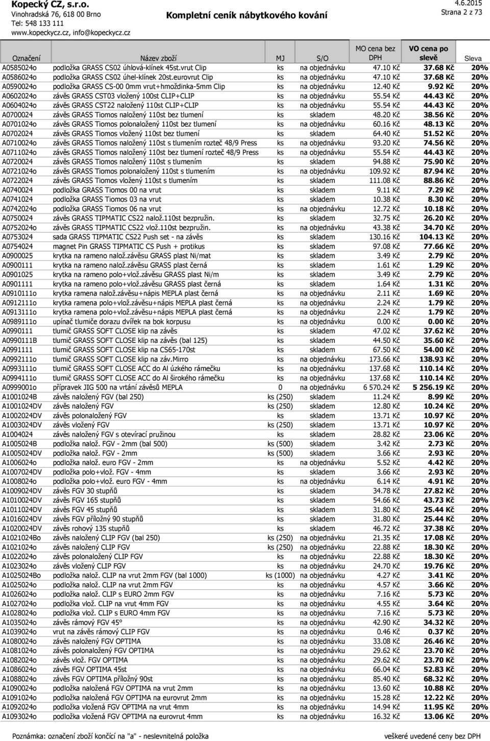 43 Kč 20% A0604024o závěs GRASS CST22 naložený 110st CLIP+CLIP ks na objednávku 55.54 Kč 44.43 Kč 20% A0700024 závěs GRASS Tiomos naložený 110st bez tlumení ks skladem 48.20 Kč 38.