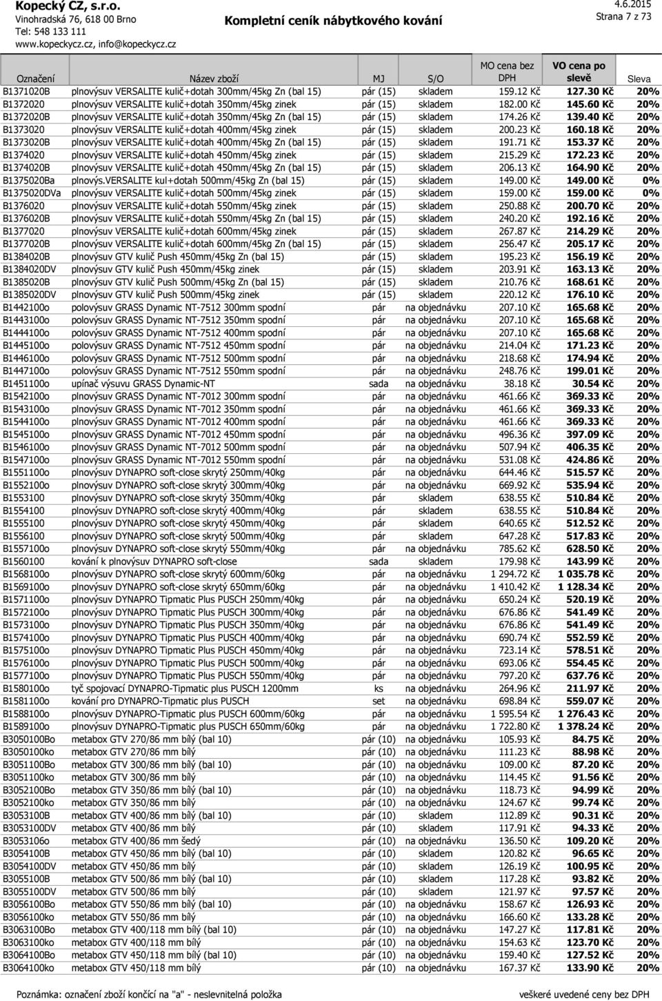 40 Kč 20% B1373020 plnovýsuv VERSALITE kulič+dotah 400mm/45kg zinek pár (15) skladem 200.23 Kč 160.18 Kč 20% B1373020B plnovýsuv VERSALITE kulič+dotah 400mm/45kg Zn (bal 15) pár (15) skladem 191.