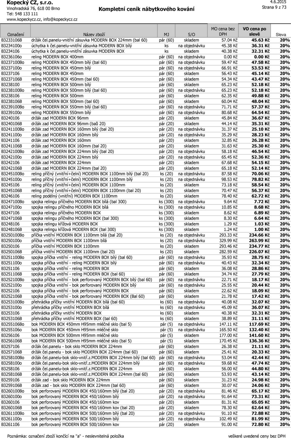 31 Kč 20% B3236106o reling MODERN BOX 400mm pár (60) na objednávku 0.00 Kč 0.00 Kč 20% B3237100Bo reling MODERN BOX 450mm bílý (bal 60) pár (60) na objednávku 59.47 Kč 47.