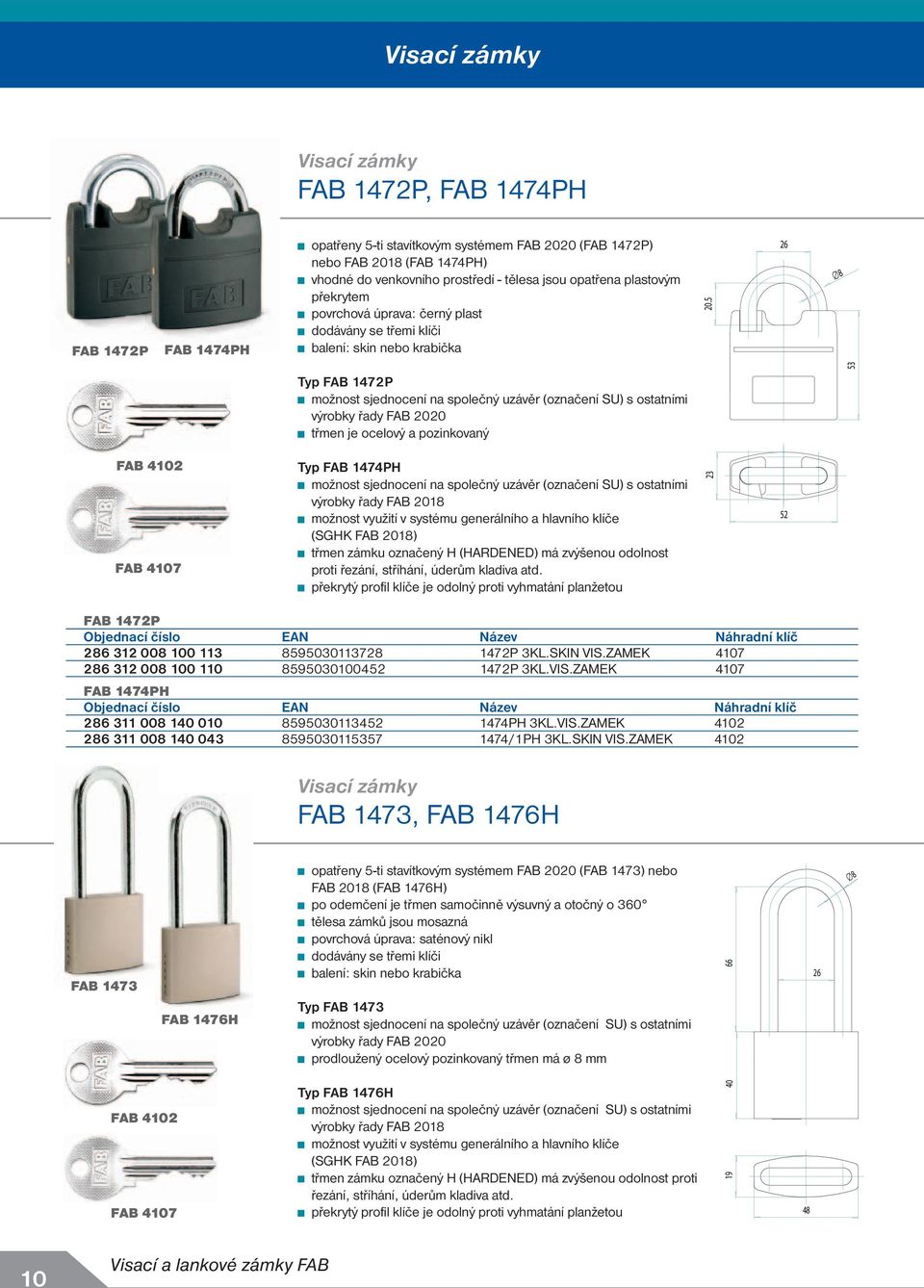 5 26 8 53 Typ FAB 1472P možnost sjednocení na společný uzávěr (označení SU) s ostatními výrobky řady FAB 2020 třmen je ocelový a pozinkovaný FAB 4102 FAB 4107 Typ FAB 1474PH možnost sjednocení na