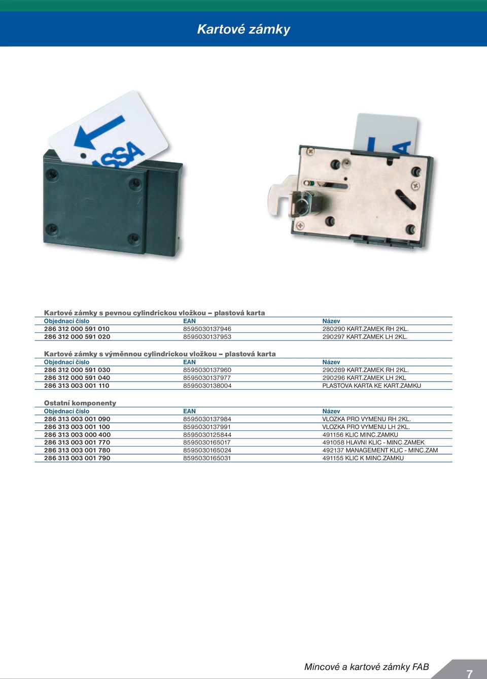 ZAMEK LH 2KL 286 313 003 001 110 8595030138004 PLASTOVA KARTA KE KART.ZAMKU Ostatní komponenty 286 313 003 001 090 8595030137984 VLOZKA PRO VYMENU RH 2KL.