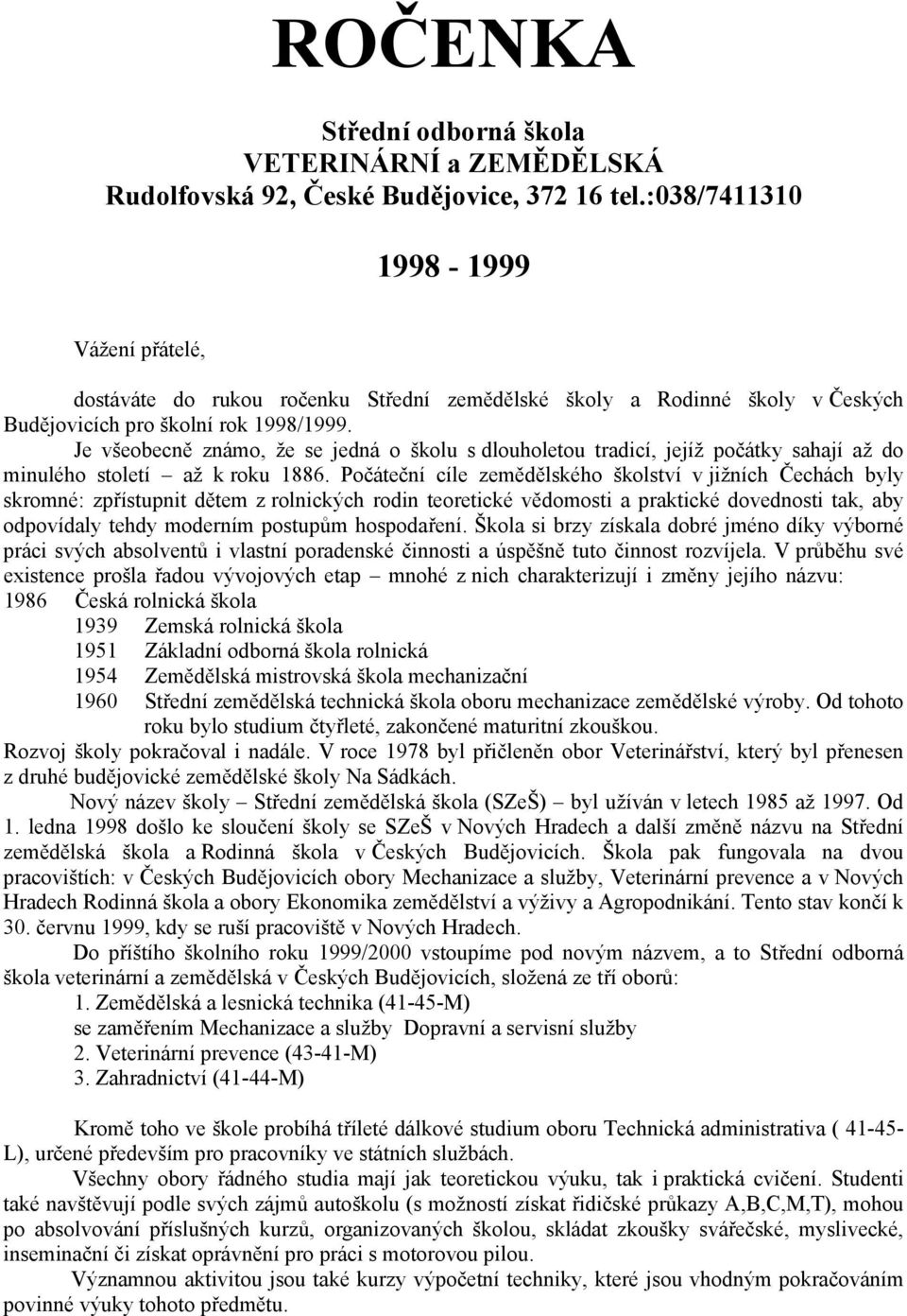 Je všeobecně známo, že se jedná o školu s dlouholetou tradicí, jejíž počátky sahají až do minulého století až k roku 1886.