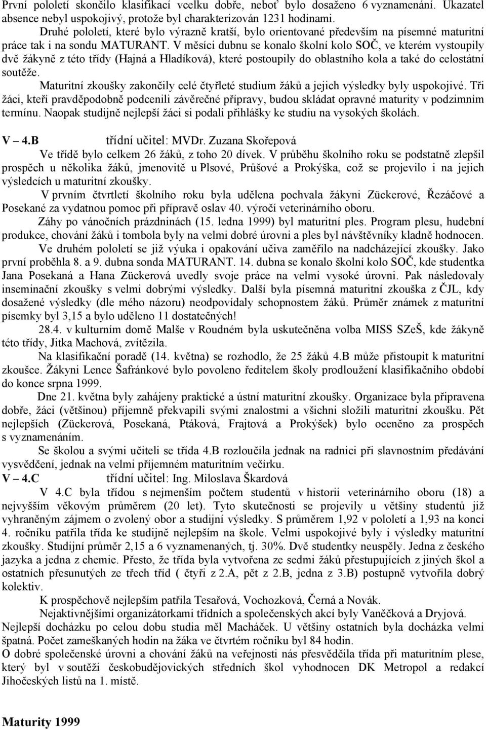 V měsíci dubnu se konalo školní kolo SOČ, ve kterém vystoupily dvě žákyně z této třídy (Hajná a Hladíková), které postoupily do oblastního kola a také do celostátní soutěže.