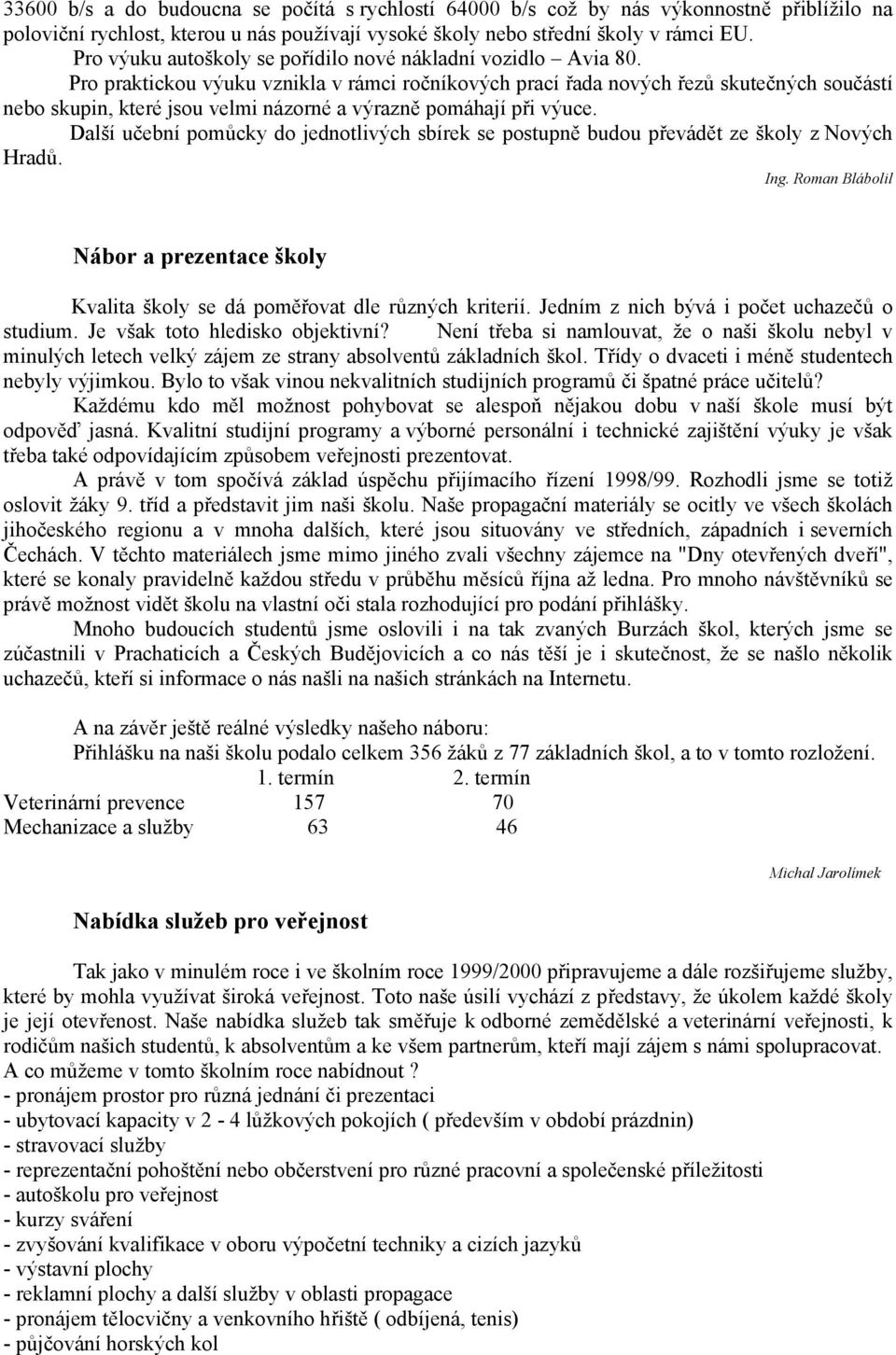 Pro praktickou výuku vznikla v rámci ročníkových prací řada nových řezů skutečných součástí nebo skupin, které jsou velmi názorné a výrazně pomáhají při výuce.