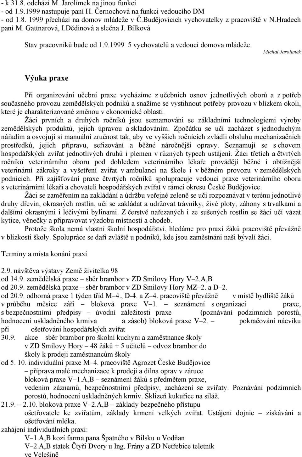 Michal Jarolímek Výuka praxe Při organizování učební praxe vycházíme z učebních osnov jednotlivých oborů a z potřeb současného provozu zemědělských podniků a snažíme se vystihnout potřeby provozu v