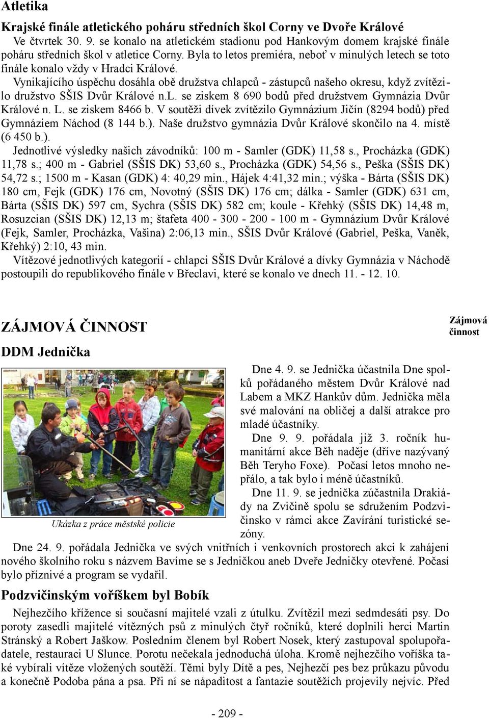 Vynikajícího úspěchu dosáhla obě družstva chlapců - zástupců našeho okresu, když zvítězilo družstvo SŠIS Dvůr Králové n.l. se ziskem 8 690 bodů před družstvem Gymnázia Dvůr Králové n. L.