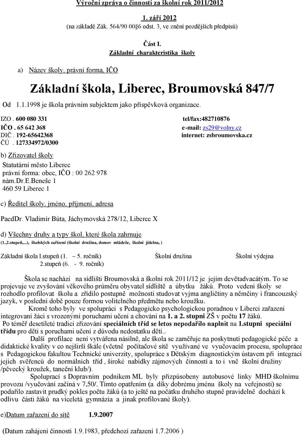 127334972/0300 b) Zřizovatel školy Statutární město Liberec právní forma: obec, IČO : 00 262 978 nám.dr.e.beneše 1 460 59 Liberec 1 tel/fax:482710876 e-mail: zs29@volny.cz internet: zsbroumovska.